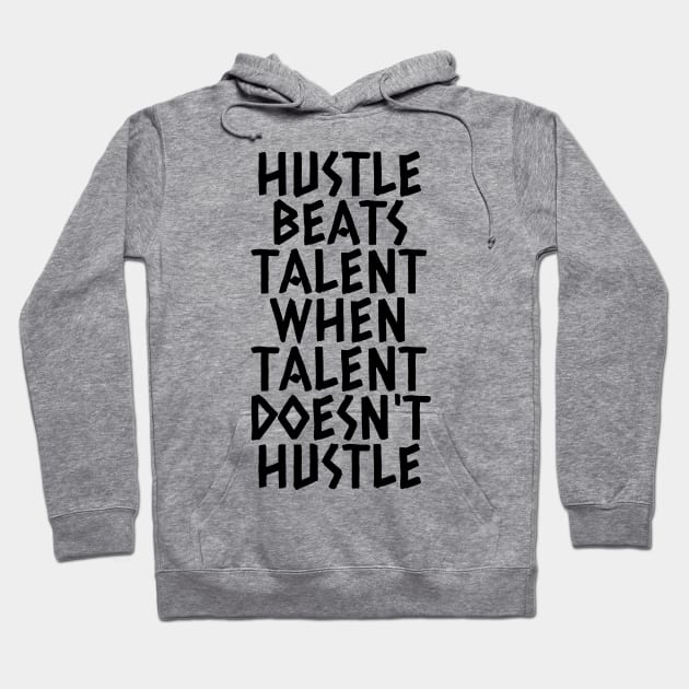 Hustle Beats Talent When Talent Doesn't Hustle Hoodie by Texevod